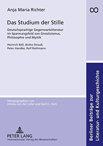 Das Studium der Stille: Deutschsprachige Gegenwartsliteratur im Spannungsfeld von Gnostizismus, Philosophie und Mystik- Heinrich Böll, Botho Strauß, ... Beiträge zur Literatur- und Kulturgeschichte)