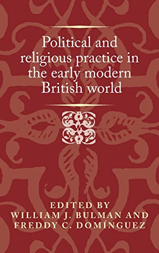 Political and religious practice in the early modern British world (Politics, Culture and Society in Early Modern Britain)