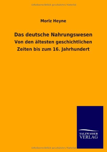 Das deutsche Nahrungswesen: Von den ältesten geschichtlichen Zeiten bis zum 16. Jahrhundert