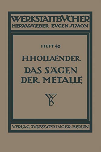 Das Sägen der Metalle: Konstruktion und Arbeitsbedingungen der Sägeblätter Auswahl der Maschinen (Werkstattbücher) (German Edition) (Werkstattbücher, 40, Band 40)