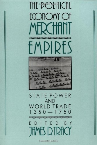 Political Economy Merchant Empires: State Power and World Trade, 1350 - 1750 (Studies in Comparative Early Modern History)