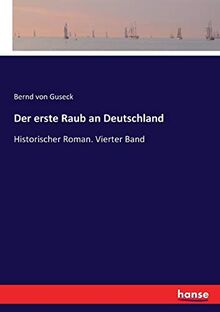 Der erste Raub an Deutschland: Historischer Roman. Vierter Band