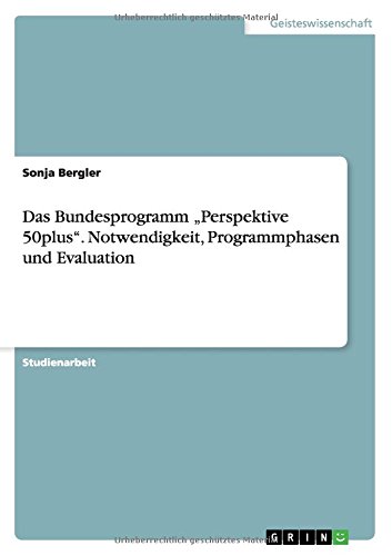 Das Bundesprogramm Perspektive 50plus. Notwendigkeit, Programmphasen und Evaluation