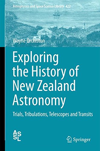 Exploring the History of New Zealand Astronomy: Trials, Tribulations, Telescopes and Transits (Astrophysics and Space Science Library)