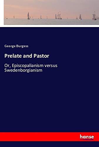 Prelate and Pastor: Or, Episcopalianism versus Swedenborgianism