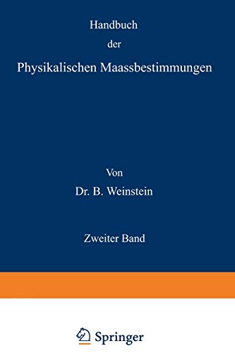 Handbuch der Physikalischen Maassbestimmungen: Zweiter Band: Einheiten und Dimensionen, Messungen für Längen, Massen, Volumina und Dichtigkeiten