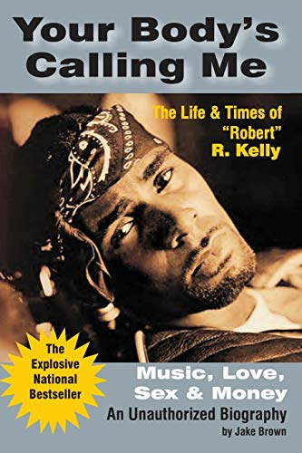 Your Body's Calling Me: The Life & Times of Robert R. Kelly