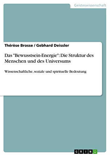 Das Bewusstsein-Energie: Die Struktur des Menschen und des Universums: Wissenschaftliche, soziale und spirituelle Bedeutung