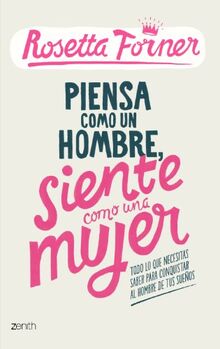 Piensa como un hombre, siente como una mujer : todo lo que necesitas saber para conquistar al hombre de tus sueños (Biblioteca Rosetta Forner)