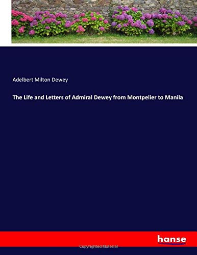 The Life and Letters of Admiral Dewey from Montpelier to Manila