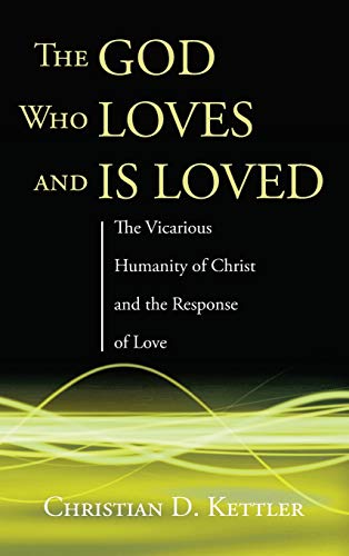 The God Who Loves and Is Loved: The Vicarious Humanity of Christ and the Response of Love