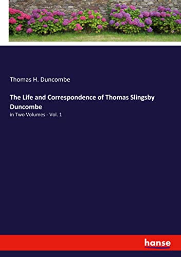 The Life and Correspondence of Thomas Slingsby Duncombe: in Two Volumes - Vol. 1