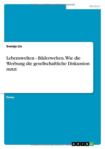 Lebenswelten - Bilderwelten. Wie die Werbung die gesellschaftliche Diskussion nutzt