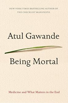 Being Mortal: Medicine, Mortality, and What Matters in the End