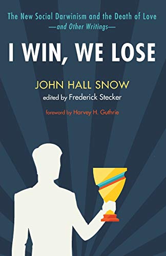I Win, We Lose: The New Social Darwinism and the Death of Love and Other Writings