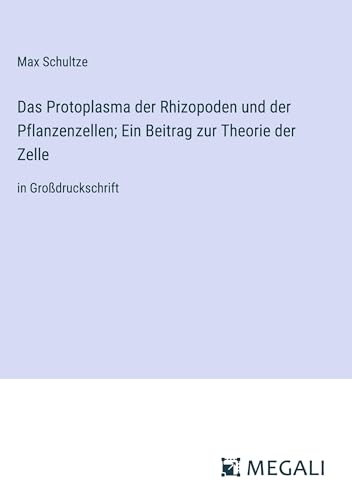 Das Protoplasma der Rhizopoden und der Pflanzenzellen; Ein Beitrag zur Theorie der Zelle: in Großdruckschrift