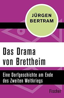 Das Drama von Brettheim: Eine Dorfgeschichte am Ende des Zweiten Weltkriegs