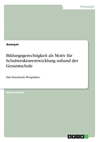 Bildungsgerechtigkeit als Motiv für Schulstrukturentwicklung anhand der Gesamtschule: Eine historische Perspektive