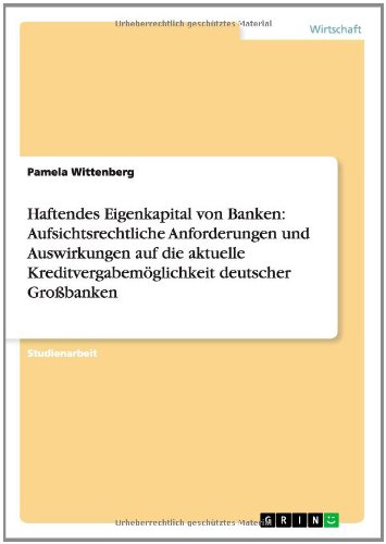 Haftendes Eigenkapital von Banken: Aufsichtsrechtliche Anforderungen und Auswirkungen auf die aktuelle Kreditvergabemöglichkeit deutscher Großbanken