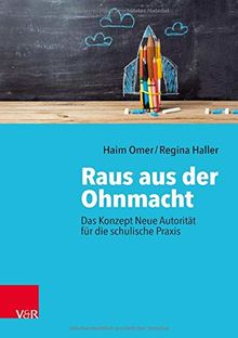 Raus aus der Ohnmacht: Das Konzept Neue Autorität für die schulische Praxis