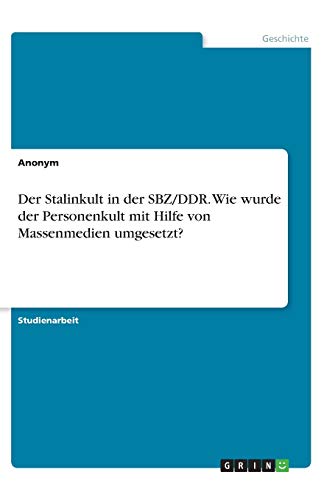Der Stalinkult in der SBZ/DDR. Wie wurde der Personenkult mit Hilfe von Massenmedien umgesetzt?