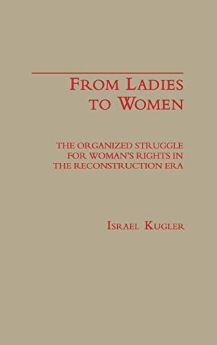 From Ladies to Women: The Organized Struggle for Women's Rights in the Reconstruction Era (Contributions in Women's Studies)