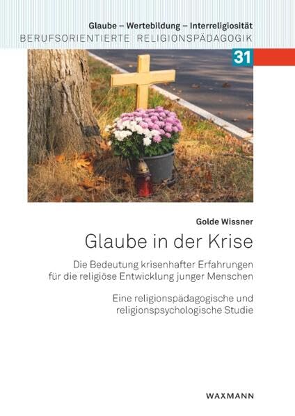 Glaube in der Krise: Die Bedeutung krisenhafter Erfahrungen für die religiöse Entwicklung junger Menschen. Eine religionspädagogische und ... Berufsorientierte Religionspädagogik)