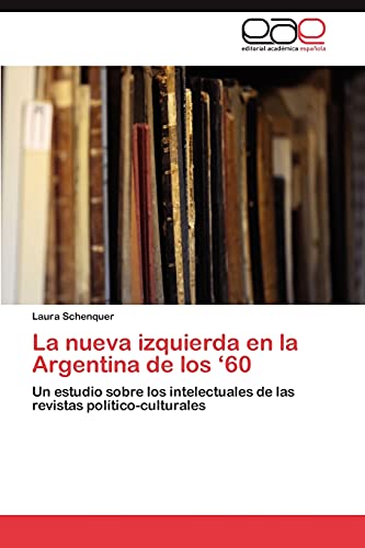 La nueva izquierda en la Argentina de los ‘60: Un estudio sobre los intelectuales de las revistas político-culturales