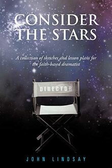 Consider the Stars: A Collection of Sketches and Lesson Plans for the Faith-Based Dramatist