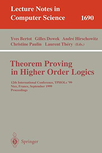 Theorem Proving in Higher Order Logics: 12th International Conference, TPHOLs'99, Nice, France, September 14-17, 1999, Proceedings (Lecture Notes in Computer Science, 1690, Band 1690)