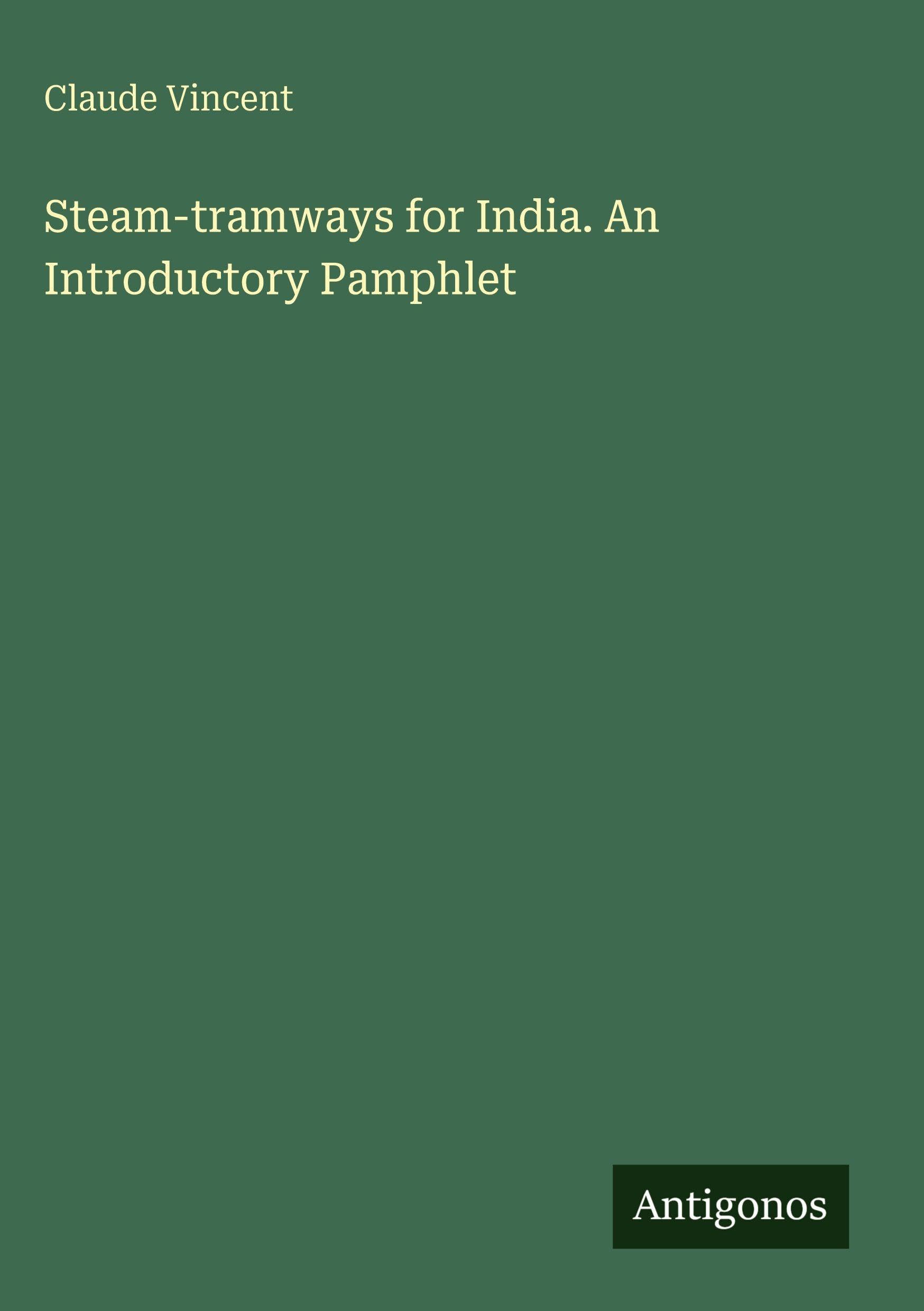 Steam-tramways for India. An Introductory Pamphlet