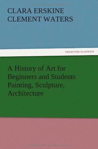 A History of Art for Beginners and Students Painting, Sculpture, Architecture