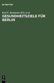 Gesundheitsziele für Berlin: Wissenschaftliche Grundlagen und epidemiologisch begründete Vorschläge