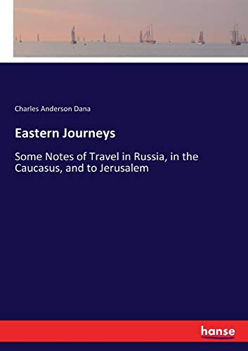 Eastern Journeys: Some Notes of Travel in Russia, in the Caucasus, and to Jerusalem