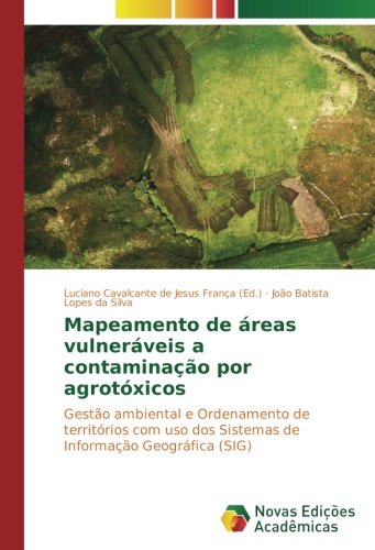 Mapeamento de áreas vulneráveis a contaminação por agrotóxicos: Gestão ambiental e Ordenamento de territórios com uso dos Sistemas de Informação Geográfica (SIG)