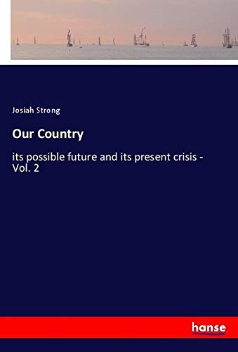 Our Country: its possible future and its present crisis - Vol. 2