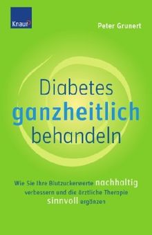 Diabetes ganzheitlich behandeln: Wie Sie Ihre Blutzuckerwerte nachhaltig verbessern und die ärztliche Therapie sinnvoll ergänzen