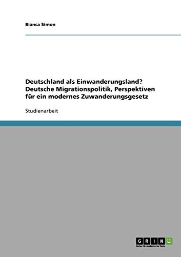 Deutschland als Einwanderungsland? Deutsche Migrationspolitik, Perspektiven für ein modernes Zuwanderungsgesetz