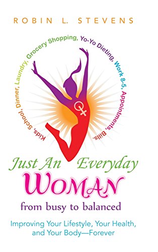 Just an Everyday Woman: Improving Your Lifestyle, Your Health, and Your Body-Forever