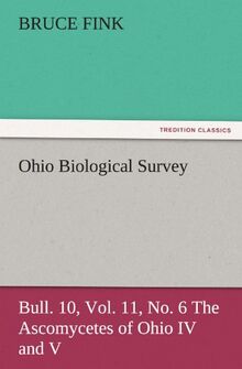Ohio Biological Survey, Bull. 10, Vol. 11, No. 6 The Ascomycetes of Ohio IV and V (TREDITION CLASSICS)