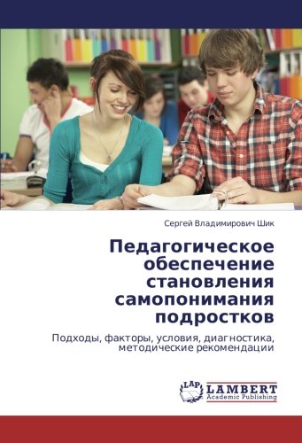Педагогическое обеспечение становления самопонимания подростков: Подходы, факторы, условия, диагностика, методические рекомендации: Podhody, faktory, uslowiq, diagnostika, metodicheskie rekomendacii