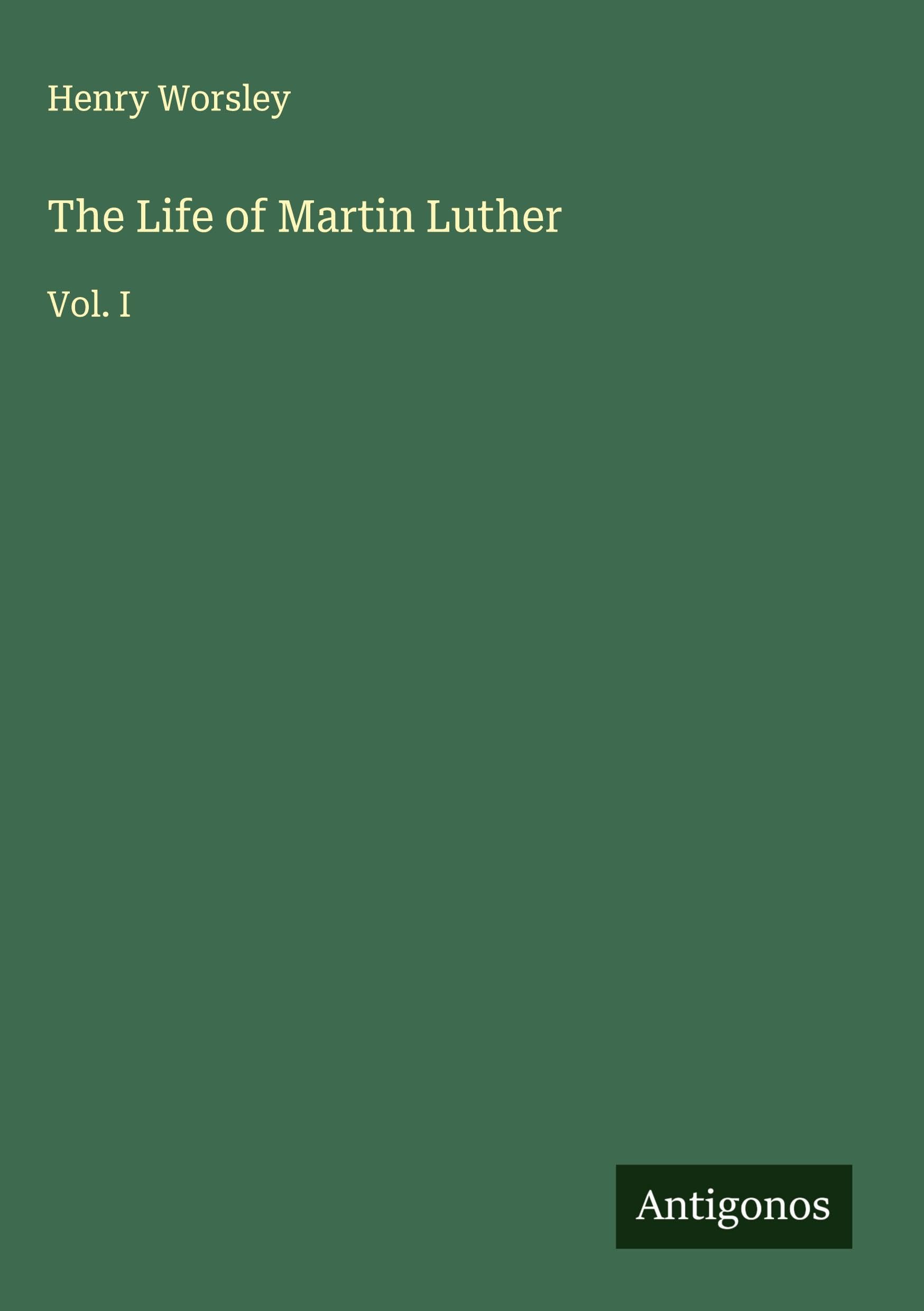 The Life of Martin Luther: Vol. I