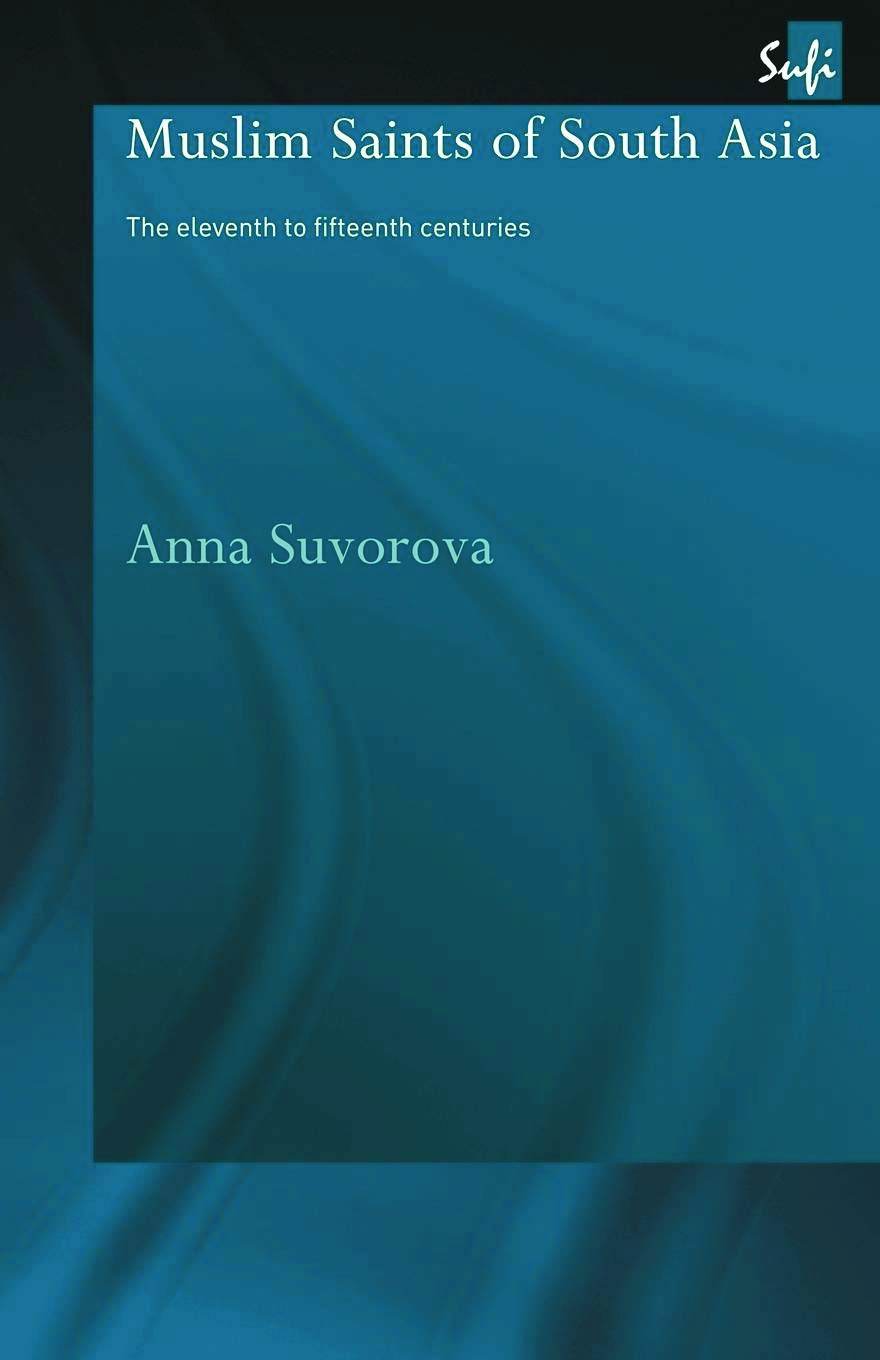 Muslim Saints of South Asia: The Eleventh to Fifteenth Centuries (Routledge Sufi Series)