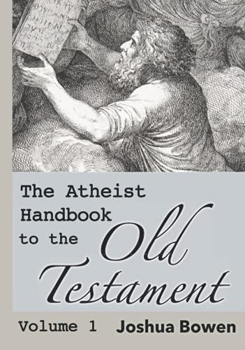 Bowen, Dr Joshua Aaron The Atheist Handbook To The Old Testament, Volume 1