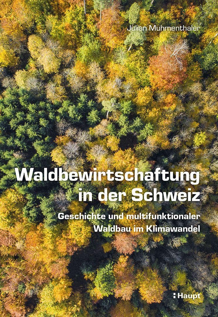 Waldbewirtschaftung in der Schweiz: Geschichte und multifunktionaler Waldbau im Klimawandel