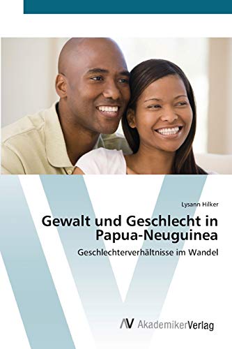 Gewalt und Geschlecht in Papua-Neuguinea: Geschlechterverhältnisse im Wandel