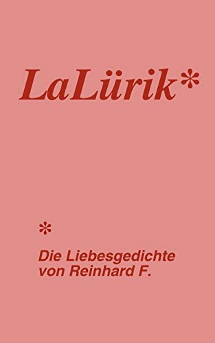 LaLürik: Die Liebesgedichte von Reinhard F.