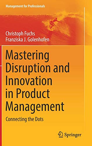 Mastering Disruption and Innovation in Product Management: Connecting the Dots (Management for Professionals)