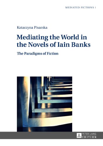 Mediating the World in the Novels of Iain Banks: The Paradigms of Fiction (Mediated Fictions)