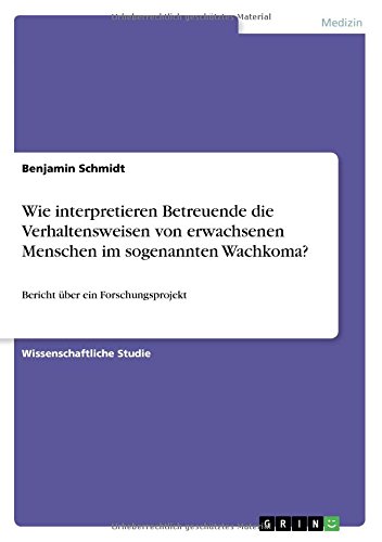 Wie interpretieren Betreuende die Verhaltensweisen von erwachsenen Menschen im sogenannten Wachkoma?: Bericht über ein Forschungsprojekt
